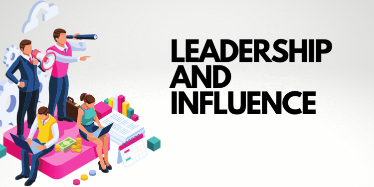 Leadership and Influence are essential components of success in any organization